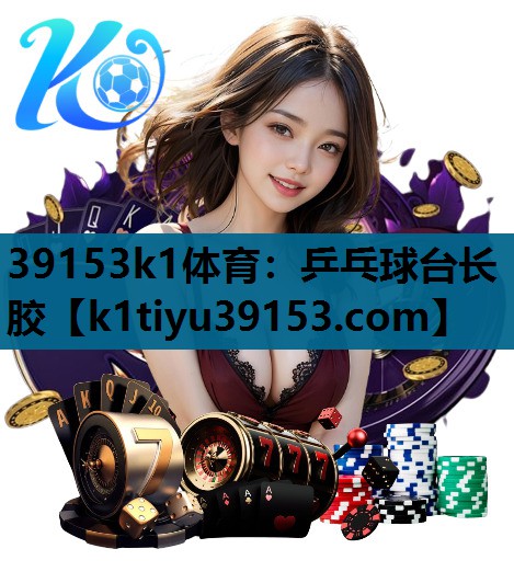 39153k1体育：乒乓球台长胶