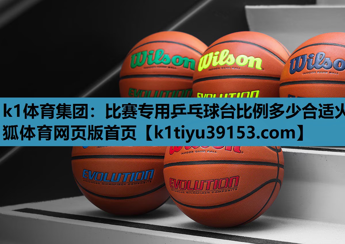 k1体育集团：比赛专用乒乓球台比例多少合适火狐体育网页版首页