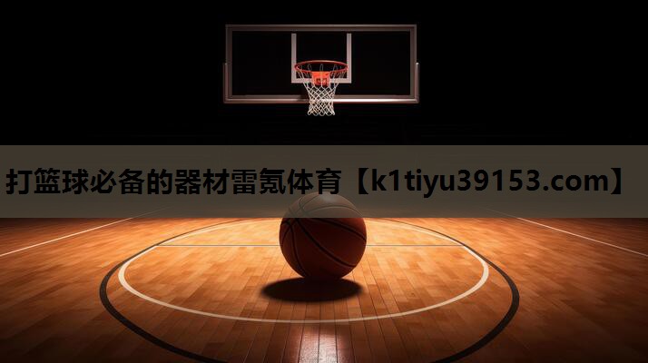 打篮球必备的器材雷氪体育