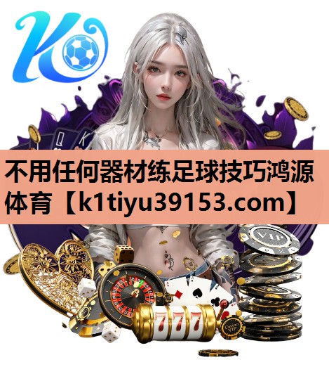 不用任何器材练足球技巧鸿源体育