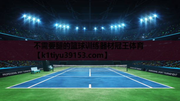 不需要腿的篮球训练器材冠王体育