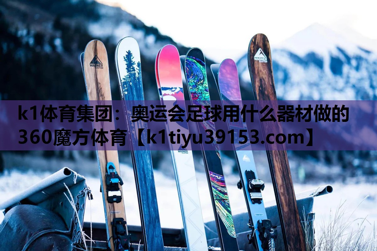 k1体育集团：奥运会足球用什么器材做的360魔方体育