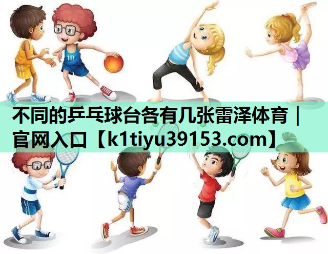 不同的乒乓球台各有几张雷泽体育｜官网入口