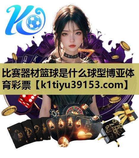 比赛器材篮球是什么球型博亚体育彩票