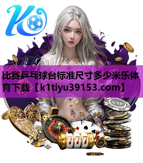 比赛乒乓球台标准尺寸多少米乐体育下载