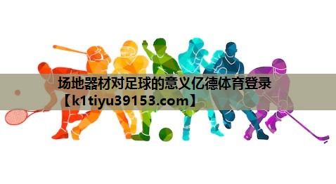 场地器材对足球的意义亿德体育登录