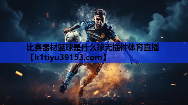 比赛器材篮球是什么球无插件体育直播