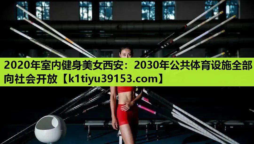 2020年室内健身美女西安：2030年公共体育设施全部向社会开放