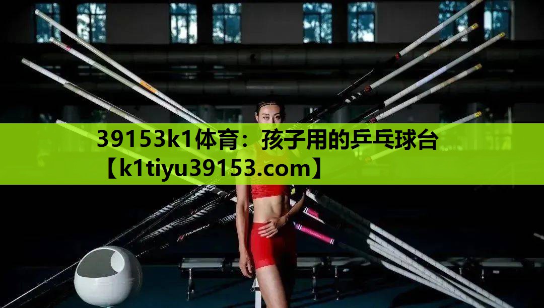 39153k1体育：孩子用的乒乓球台