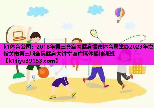 2018年第三套室内健身操市体育局举办2023年嘉峪关市第三期全民健身大讲堂暨广播体操培训班