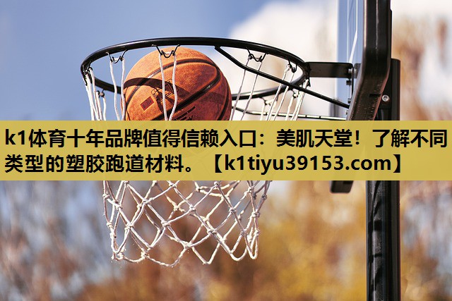 美肌天堂！了解不同类型的塑胶跑道材料。