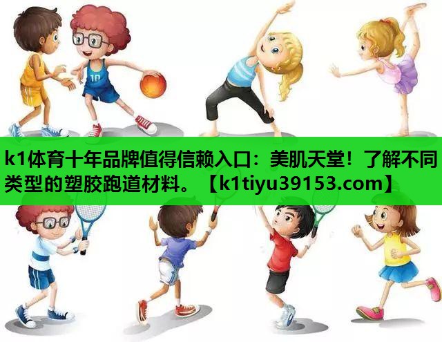 美肌天堂！了解不同类型的塑胶跑道材料。
